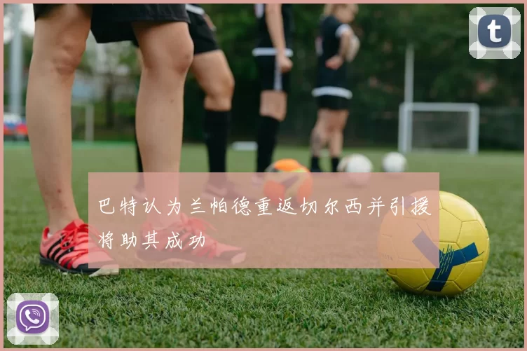 巴特认为兰帕德重返切尔西并引援将助其成功